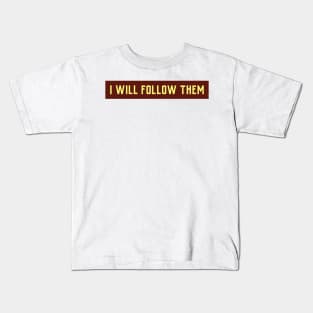 I WILL FOLLOW THEM Kids T-Shirt